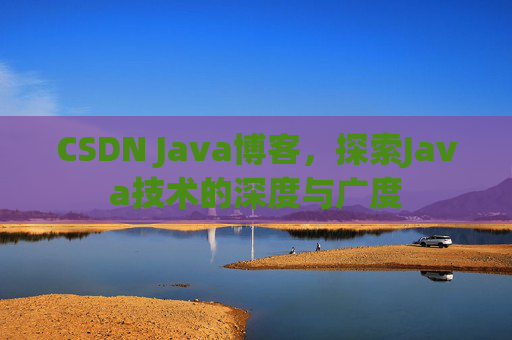 CSDN Java博客，探索Java技术的深度与广度